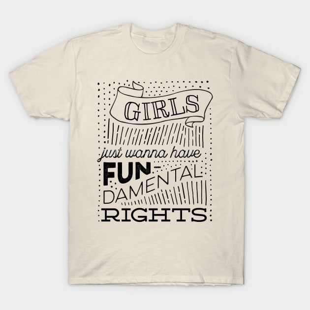 Girls Just Wanna Have Fun-damental Rights T-Shirt by kippygo